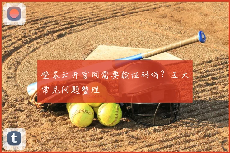 登录云开官网需要验证码吗？五大常见问题整理