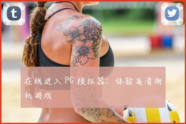 在线进入 PG 模拟器：体验高清街机游戏