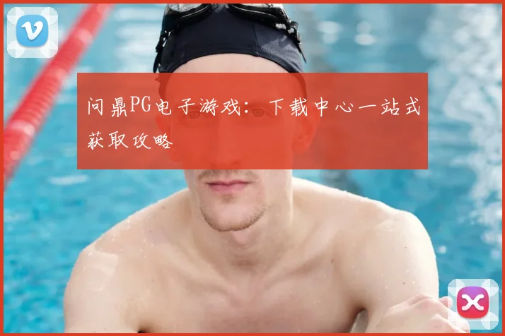 问鼎PG电子游戏：下载中心一站式获取攻略