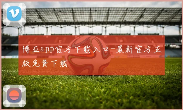 博亚app官方下载入口-最新官方正版免费下载