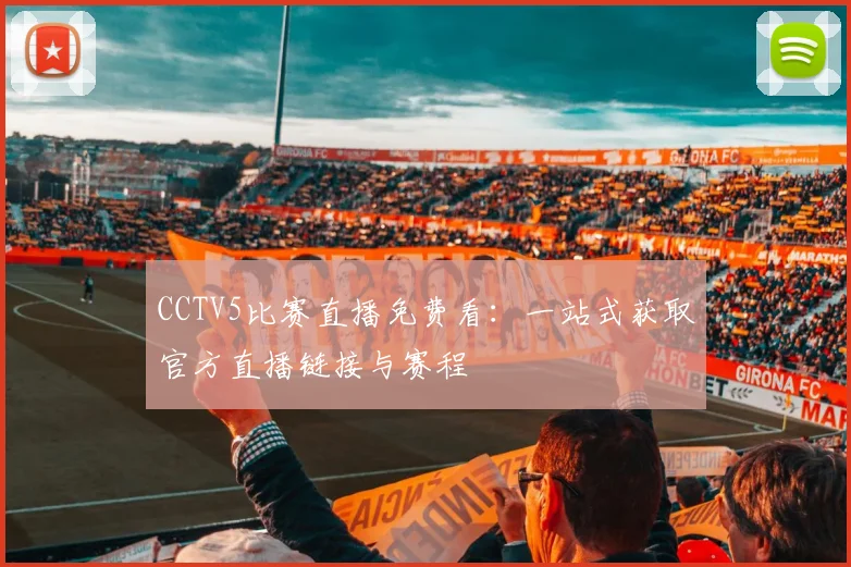 CCTV5比赛直播免费看：一站式获取官方直播链接与赛程