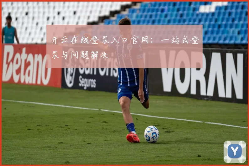 开云在线登录入口官网：一站式登录与问题解决