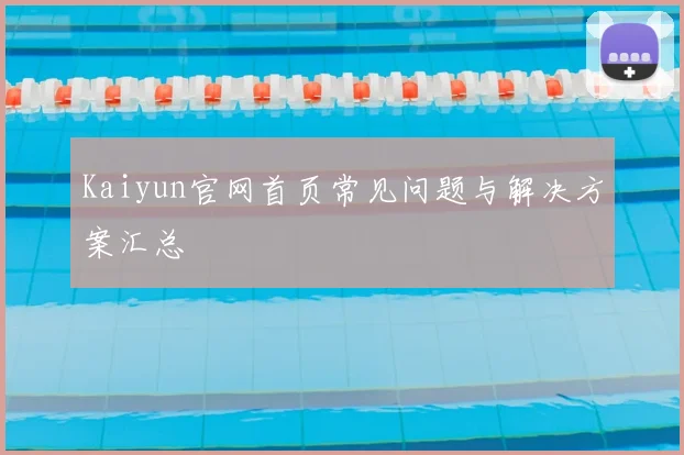 Kaiyun官网首页常见问题与解决方案汇总